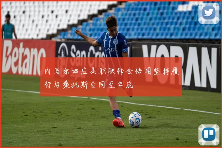 内马尔回应美职联转会传闻坚持履行与桑托斯合同至年底