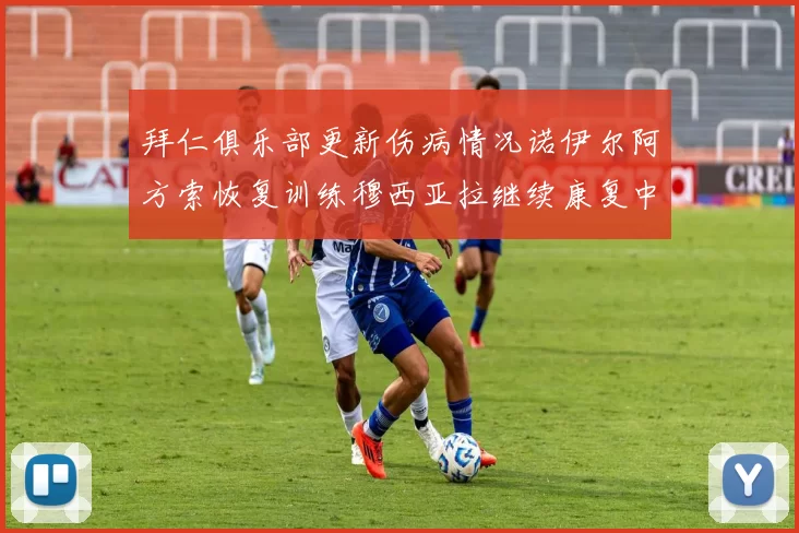 拜仁俱乐部更新伤病情况诺伊尔阿方索恢复训练穆西亚拉继续康复中